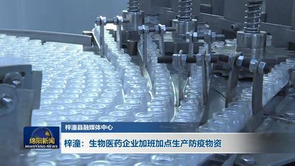 梓潼生物医药企业加班加点生产防疫物资 全力保障医药供应